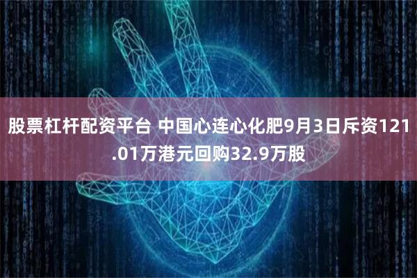 股票杠杆配资平台 中国心连心化肥9月3日斥资121.01万港元回购32.9万股
