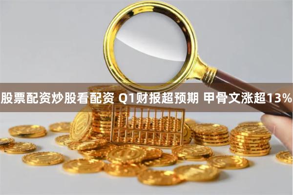 股票配资炒股看配资 Q1财报超预期 甲骨文涨超13%