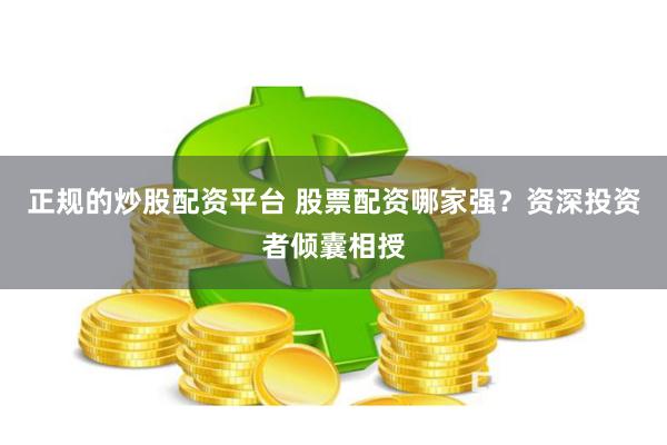 正规的炒股配资平台 股票配资哪家强？资深投资者倾囊相授