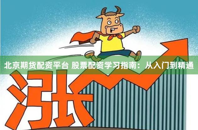 北京期货配资平台 股票配资学习指南：从入门到精通
